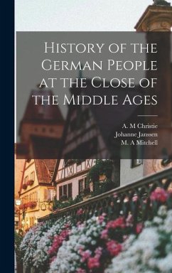 History of the German People at the Close of the Middle Ages - Christie, A M; Mitchell, M A; Janssen, Johanne