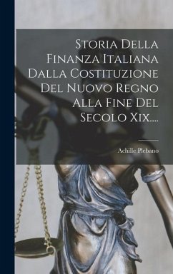 Storia Della Finanza Italiana Dalla Costituzione Del Nuovo Regno Alla Fine Del Secolo Xix.... - Plebano, Achille