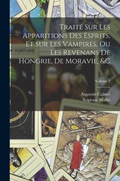 Traité Sur Les Apparitions Des Esprits, Et Sur Les Vampires, Ou Les Revenans De Hongrie, De Moravie, &c; Volume 2 - Maffei, Scipione; Calmet, Augustin