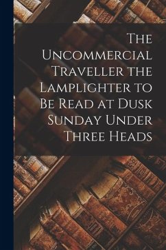 Cover The Uncommercial Traveller the Lamplighter to be Read at Dusk Sunday Under Three Heads