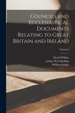 Councils and Ecclesiastical Documents Relating to Great Britain and Ireland; Volume 3 - Stubbs, William; Haddan, Arthur West; Wilkins, David