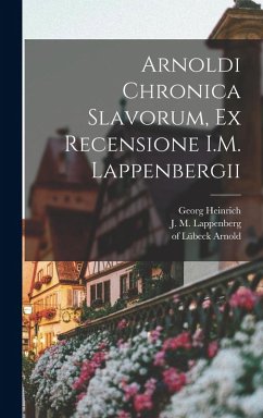 Arnoldi Chronica Slavorum, ex recensione I.M. Lappenbergii - Pertz, Georg Heinrich
