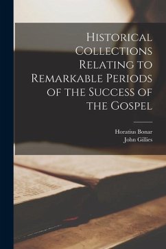 Historical Collections Relating to Remarkable Periods of the Success of the Gospel - Gillies, John; Bonar, Horatius