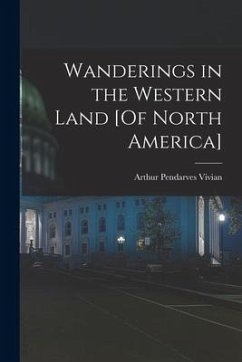 Wanderings in the Western Land [Of North America] - Vivian, Arthur Pendarves