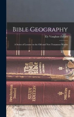 Bible Geography: A Series of Lessons on the Old and New Testament Worlds - Zollars, Ely Vaughan