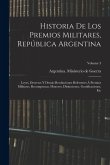 Historia de los premios militares, República Argentina; leyes, decretos y demás resoluciones referentes á premios militares, recompensas, honores, dis