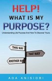 Help! What Is My Purpose?: Understanding Life Purpose and How to Discover Yours