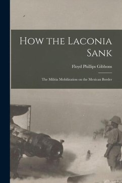 How the Laconia Sank: The Militia Mobilization on the Mexican Border - Gibbons, Floyd Phillips