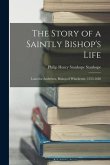 The Story of a Saintly Bishop's Life: Lancelot Andrewes, Bishop of Winchester, 1555-1626