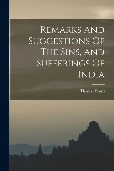 Remarks And Suggestions Of The Sins, And Sufferings Of India