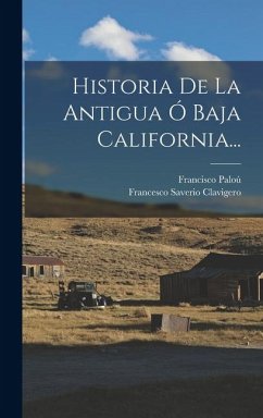 Cover Historia De La Antigua Ó Baja California...