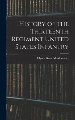 History of the Thirteenth Regiment United States Infantry - McAlexander, Ulysses Grant