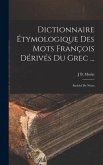 Dictionnaire Étymologique Des Mots François Dérivés Du Grec ...: Enrichi De Notes