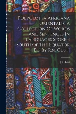 Polyglotta Africana Orientalis, A Collection Of Words And Sentences In Languages Spoken South Of The Equator [ed. By R.n. Cust] - Last, J T