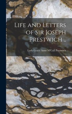 Life and Letters of Sir Joseph Prestwich ..