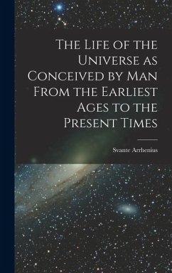 Cover The Life of the Universe as Conceived by Man From the Earliest Ages to the Present Times