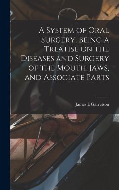 Cover A System of Oral Surgery, Being a Treatise on the Diseases and Surgery of the Mouth, Jaws, and Associate Parts
