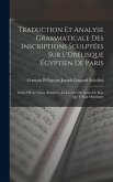 Traduction Et Analyse Grammaticale Des Inscriptions Sculptées Sur L'Obélisque Égyptien De Paris: Suivie D'Une Notice Relative a La Lecture Des Noms De