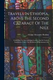 Travels In Ethiopia, Above The Second Cataract Of The Nile: Exhibiting The State Of That Country, And Its Various Inhabitants, Under The Dominion Of M