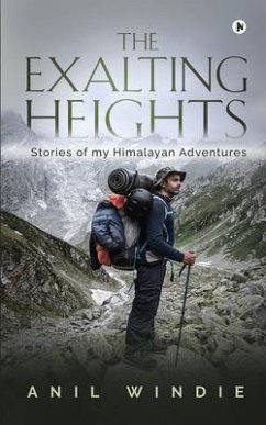 The Exalting Heights: Stories of my Himalayan Adventures - Anil Windie