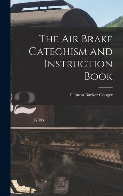 The Air Brake Catechism and Instruction Book - Conger, Clinton Barker