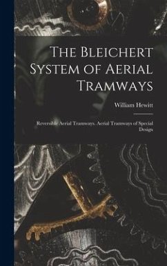 The Bleichert System of Aerial Tramways: Reversible Aerial Tramways. Aerial Tramways of Special Design - Hewitt, William