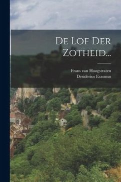 De Lof Der Zotheid... - Erasmus, Desiderius