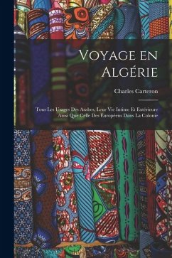 Cover Voyage en Algérie; tous les usages des Arabes, leur vie intime et extérieure ainsi que celle des Européens dans la colonie