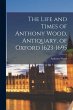 The Life and Times of Anthony Wood,... - Bild 1