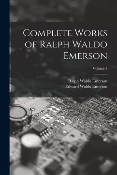 Complete Works of Ralph Waldo Emerson; Volume 3 - Emerson, Ralph Waldo; Emerson, Edward Waldo
