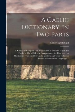 A Gaelic Dictionary, in Two Parts: I. Gaelic and English. - II. English and Gaelic: in Which the Words, in Their Different Acceptations, Are Illustrat - Armstrong, Robert Archibald
