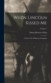 When Lincoln Kissed me; a Story of the Wilderness Campaign; Volume 1