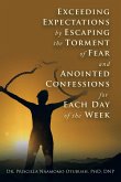 Exceeding Expectations by Escaping the Torment of Fear and Anointed Confessions for Each Day of the Week
