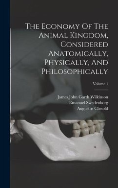 The Economy Of The Animal Kingdom, Considered Anatomically, Physically, And Philosophically; Volume 1 - Swedenborg, Emanuel; Clissold, Augustus