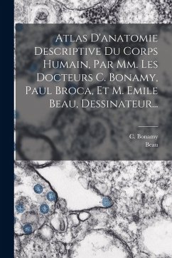Atlas D'anatomie Descriptive Du Corps Humain, Par Mm. Les Docteurs C. Bonamy, Paul Broca, Et M. Emile Beau, Dessinateur... - Bonamy, C.; Beau Atlas D'anatomie Descriptive Du Corps Humain, Par Mm. Les Docteurs C. Bonamy, Paul Broca, Et M. Emile Beau, Dessinateur... - Bonamy, C.; Beau