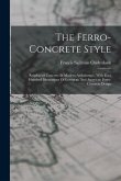 The Ferro-concrete Style: Reinforced Concrete In Modern Architecture, With Four Hundred Illustrations Of European And American Ferro-concrete De