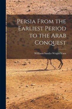 Persia From the Earliest Period to the Arab Conquest - Sandys Wright Vaux, Williams