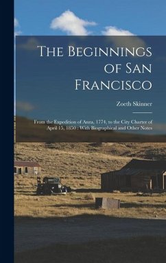 The Beginnings of San Francisco: From the Expedition of Anza, 1774, to the City Charter of April 15, 1850: With Biographical and Other Notes - Eldredge, Zoeth Skinner