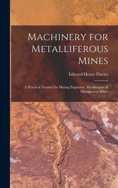 Machinery for Metalliferous Mines: A Practical Treatise for Mining Engineers, Metallurgists & Managers of Mines - Davies, Edward Henry