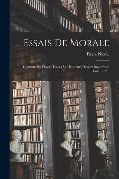 Essais De Morale: Contenus En Divers Traités Sur Plusieurs Devoirs Importans, Volume 2... - Nicole, Pierre