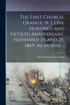The First Church, Orange, N. J. One Hundred and Fiftieth Anniversary, November 24 and 25, 1869. Memorial .. - Church, First Presbyterian