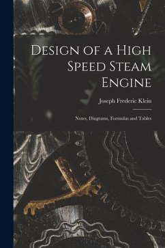 Design of a High Speed Steam Engine: Notes, Diagrams, Formulas and Tables - Klein, Joseph Frederic