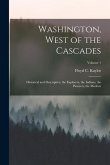 Washington, West of the Cascades: Historical and Descriptive; the Explorers, the Indians, the Pioneers, the Modern; Volume 1