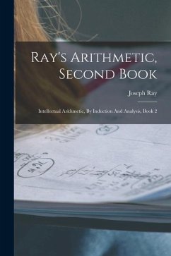 Ray's Arithmetic, Second Book: Intellectual Arithmetic, By Induction And Analysis, Book 2 - Ray, Joseph
