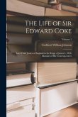 The Life of Sir Edward Coke: Lord Chief Justice of England in the Reign of James I., With Memoirs of His Contemporaries; Volume 1