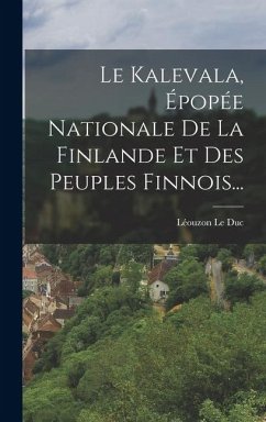 Cover Le Kalevala, Épopée Nationale De La Finlande Et Des Peuples Finnois...