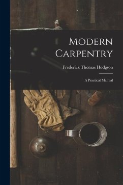 Modern Carpentry: A Practical Manual - Hodgson, Frederick Thomas