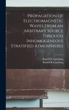 Propagation of Electromagnetic Waves From an Arbitrary Source Through Inhomogeneous Stratified Atmospheres - Luneburg, Rudolf K; Luneberg, Rudolf K