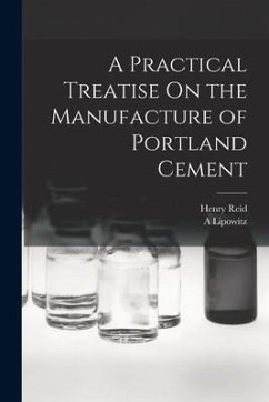 A Practical Treatise On the Manufacture of Portland Cement - Reid, Henry; Lipowitz, A.