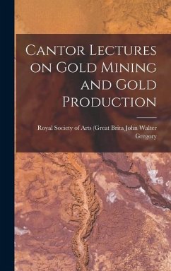 Cantor Lectures on Gold Mining and Gold Production - Walter Gregory, Royal Society of Arts